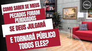 Como saber se meus pecados foram perdoados se Deus julgará e tornará públicos todos eles?