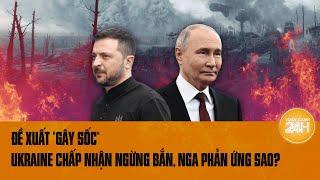 Đề xuất "gây sốc": Ukraine chấp nhận ngừng bắn 30 ngày, chờ đợi phản ứng từ Nga | Toàn cảnh 24h