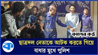 আমাকে থানায় নিতে হলে ওসিকে আসতে বলেন : ছাত্রদল নেতা | Chatradal Leader | Chandpur | Kaler Kantho