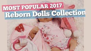 Reborn Dolls Collection // Most Popular 2017