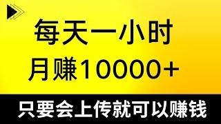 新手赚钱项目，每天一小时，月赚10000+，只要会上传就可以赚钱的网赚项目！