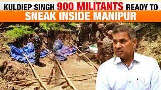 900 militants ready to sneak into Manipur: Security Advisor Kuldiep Singh, Forces on high alert