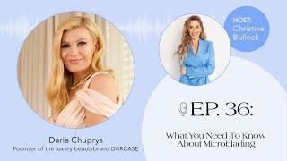 Ep. 036 What You Need To Know About Microblading with Daria Chuprys