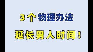 【干货技能】3个物理办法，延长男人时间！【张广生主任】