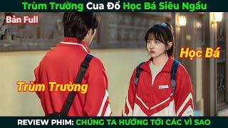 [Review Phim] Trùm Trường Cua Đổ Học Bá Siêu Ngầu | Tóm Tắt Phim Ngôn Tình Hay