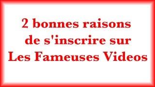 2 BONNES RAISONS DE S'INSCRIRE SUR LES FAMEUSES VIDEOS