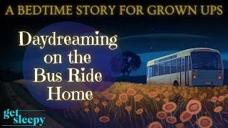 A Relaxing Story to Fall Asleep | Daydreaming on the Bus Ride Home | A Bedtime Story for Grown Ups