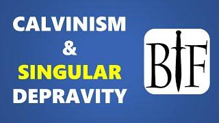Calvinism and SINGULAR Depravity