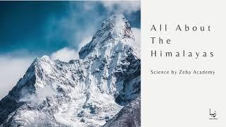 All About The Himalayas | Science by Zeba Academy