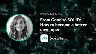 code.talks 2018   From Good to SOLID: How to become a better developer