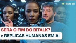 #196: SERÁ O FIM DO BITALK? E REPLICAS HUMANAS EM AI c/ Paulo Sá