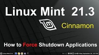 Linux Mint 21.3 - Cinnamon - Force Shutdown Applications Tip.