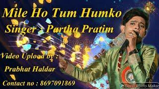 Mile Ho Tum Humko..... Singer  PARTHA PRATIM