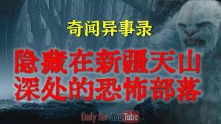 【灵异故事】隐藏在新疆天山深处的恐怖部落 |749局神秘档案 | 749局秘闻 | 鬼故事 | 灵异诡谈 | 恐怖故事 | 解压故事 | 网友讲述的灵异故事「民间鬼故事--灵异电台」