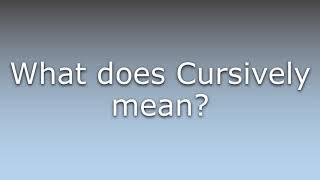 What does Cursively mean?