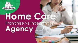 Home Care Franchise Vs Independent Agency