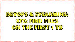 DevOps & SysAdmins: xfs: find files on the first 1 TB (2 Solutions!!)