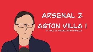 Arsenal 2 - Aston Villa 1 ft Paul of ArsenalVision Podcast