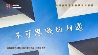 12/15/2024 #粵語主日崇拜 | 不可思議的相遇 | LCHS Cantonese Worship