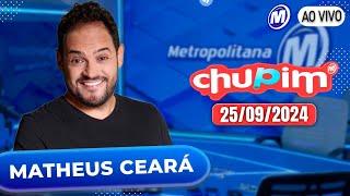 MATHEUS CEARÁ - CHUPIM METROPOLITANA - 25/09/2024