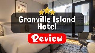 Granville Island Hotel, Vancouver (BC) Review - Is This Hotel Worth It?