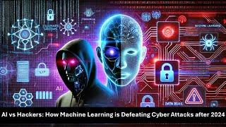 AI vs Hackers: How Machine Learning is Stopping Cyber Attacks in 2024 & Beyond!