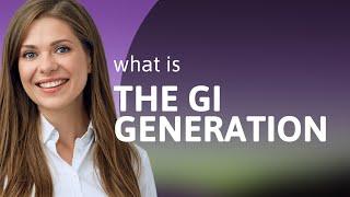 Understanding "The GI Generation" - A Peek into History