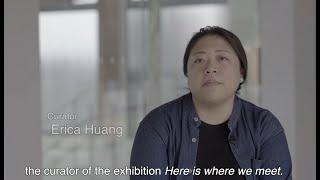 Introduction of Here Is Where We Meet Exhibition by Curator Erica Yu-wen Huang (黃又文)