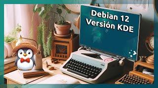 ¡Instala y personaliza Debian 12 con KDE para un sistema a tu medida! 