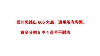 反向思路出 666 大底，通用所有彩票，黄金分割5中4选号平刷法