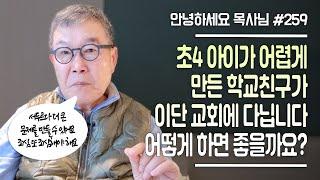 [안녕하세요 목사님 #259] 초4 아이가 어렵게 만든 학교친구가 이단교회에 다닙니다