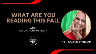 WHAT ARE YOU READING THIS FALL-WITH DR. JACALYN KERBECK