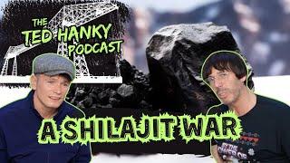 The Ted Hanky Podcast : A Shilajit War