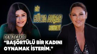 Bir Hülya Avşar Sohbeti | Deniz Çakır: Başörtülü Bir Kadını Oynamak İsterim