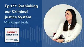 Socially Democratic - Ep.177: Rethinking our Criminal Justice System w/ Abigail Lewis