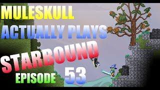 Muleskull Actually Plays Starbound Ep. 53