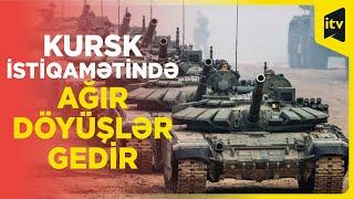 Rusiya ordusunun tankları Kursk vilayətinin sərhəd bölgəsində Ukrayna qüvvələrinə zərbələr endirib