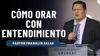 ⁠CÓMO ORAR CON ENTENDIMIENTO. Pastor Franklin Salas.