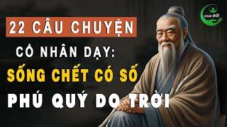 22 Câu Chuyện Thâm Thúy Cổ Nhân Dạy: Sống Chết Có Số, Phú Quý Do Trời | Triết Lý Sống Khôn Ở Đời