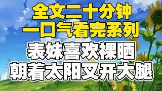 【全文已完结】表妹喜欢裸晒，朝着太阳叉开大腿。我劝她说裸晒影响不好……