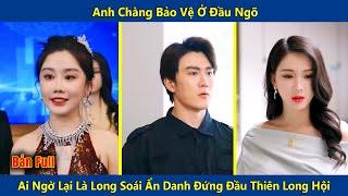 Anh Chàng Bảo Vệ Ở Đầu Ngõ Ai Ngờ Lại Là Long Soái Ẩn Danh Đứng Đầu Thiên Long Hội | Review Phim