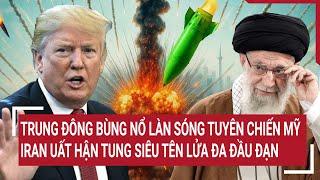 Thế giới hôm nay: Trung Đông bùng nổ làn sóng tuyên chiến Mỹ; Iran uất hận tung siêu tên lửa