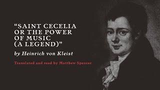 Heinrich von Kleist's "Saint Cecelia or the Power of Music (A Legend)" read by Matthew Spencer