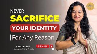 Never Sacrifice your Identity for any Reason (Hindi) By Sarita Jha ~ Business & Life Coach