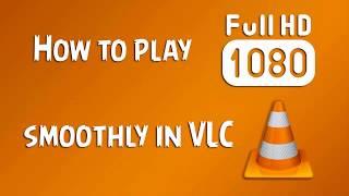 How to Play FULL HD Video Smoothly with VLC