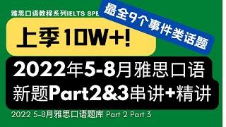 2022年5-8月雅思口语Part2 Part3新题事件类全讲解【上季10W+，众多6.5-7.5分上岸】