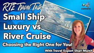 Small Ship Luxury Cruise or a River Cruise. Choosing the right one for you!