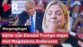 Morgongänget: Såhär slår Donald Trumps seger mot Magdalena Andersson