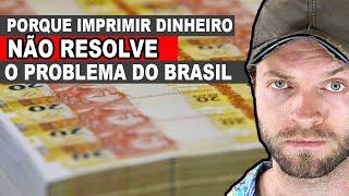 Porque Imprimir Dinheiro NÃO Resolve o Problema Do Brasil