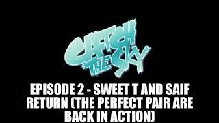 Catch The Sky Podcast E2 - Sweet T and Saif Return The Perfect Pair are Back in Action